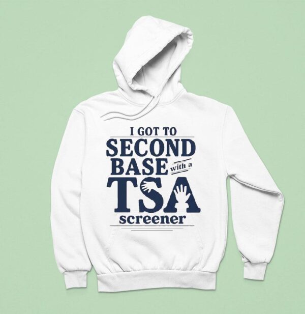 I Got To Second Base With A Tsa Screener Hoodie