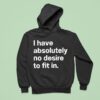 I Have Absolutely No Desire To Fit In Hoodie