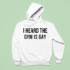 I Heard The Gym Is Gay Hoodie