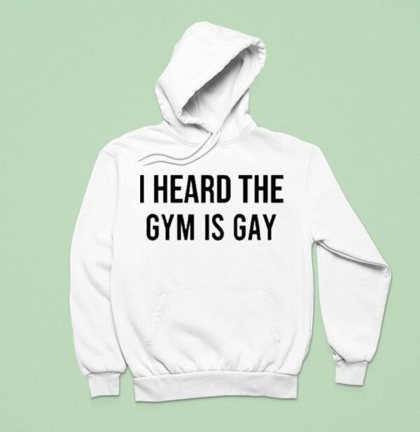 I Heard The Gym Is Gay Hoodie
