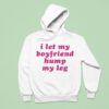 I Let My Boyfriend Hump My Leg Hoodie