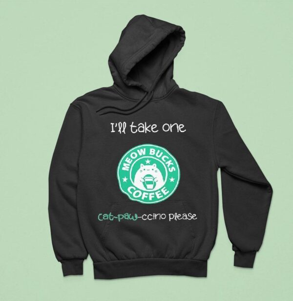I Ll Take One Cat Paw Ccino Please Meow Bucks Coffee Style Starbucks Hoodie