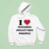 I Love Watching Sweaty Men Wrestle Hoodie