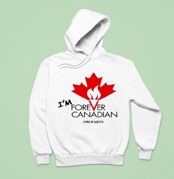 I M Forever Can Canadian Living In Alberta Hoodie