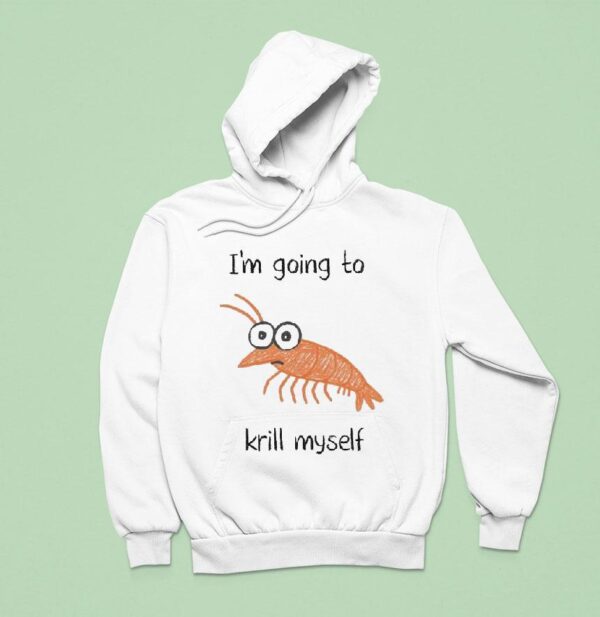 I M Going To Krill Myself Shrimp Hoodie