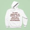 I M Not Addicted To Coffee We Re Just In A Committed Relationship Hoodie