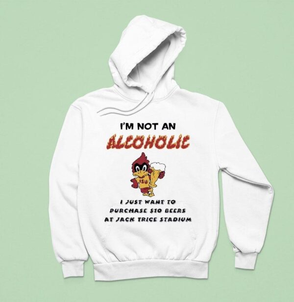 I M Not An Alcoholic I Just Want To Purchase Dollar Beers At Jack Trice Stadium Iowa State Cyclones Hoodie