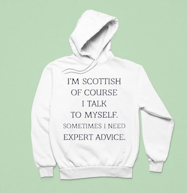 I M Scottish Of Course I Talk To Myself Sometimes I Need Expert Advice Hoodie