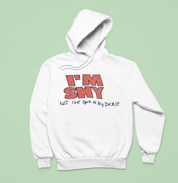 I M Shy But I Ve Got A Big Dick Hoodie