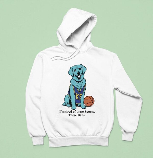 I M Tired Of These Sports These Balls Dog Hoodie