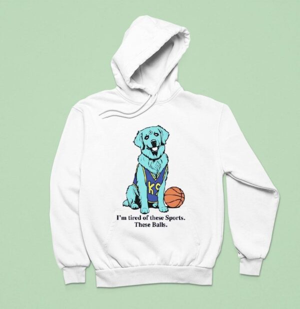 I M Tired Of These Sports These Balls Hoodie