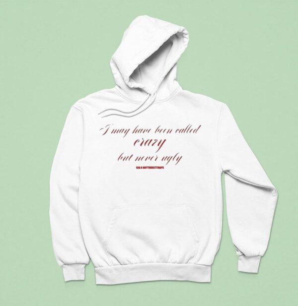 I May Have Been Called Crazy But Never Ugly Hoodie