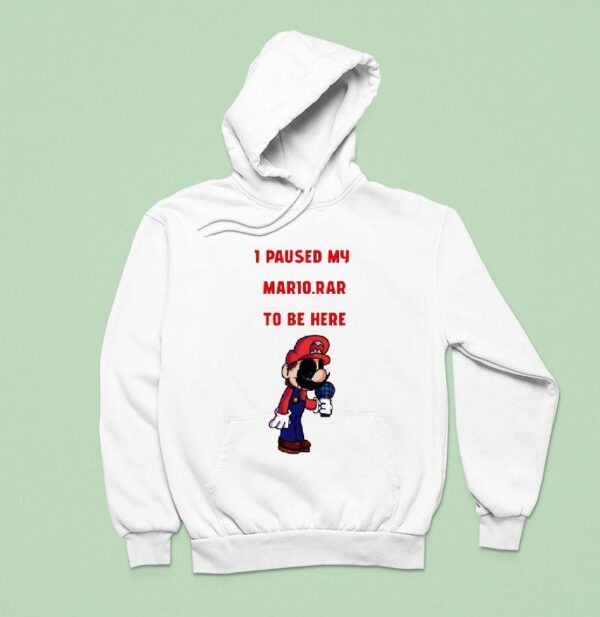 I Paused My Mario Rar To Be Here Hoodie