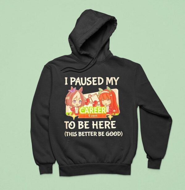 I Paused My To Be Here This Better Be Good Career Event Anime Hoodie