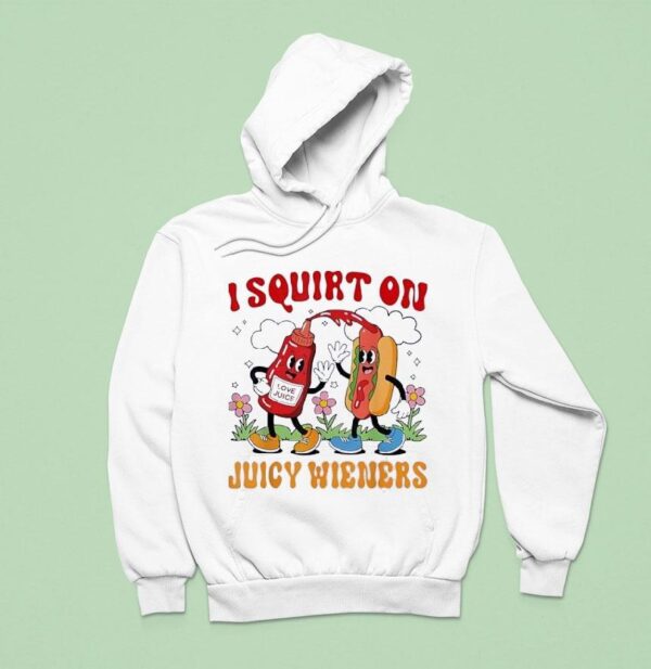 I Squirt On Juicy Wieners Love Juice Hoodie