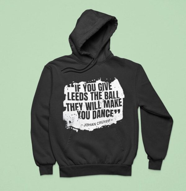If You Give Leeds The Ball They Will Make You Dance Johan Cruyff Hoodie