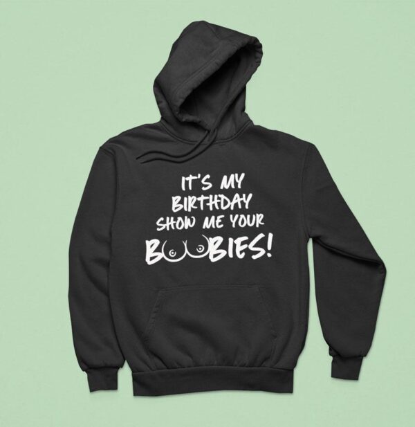 It S My Birthday Show Me Your Boobies Hoodie