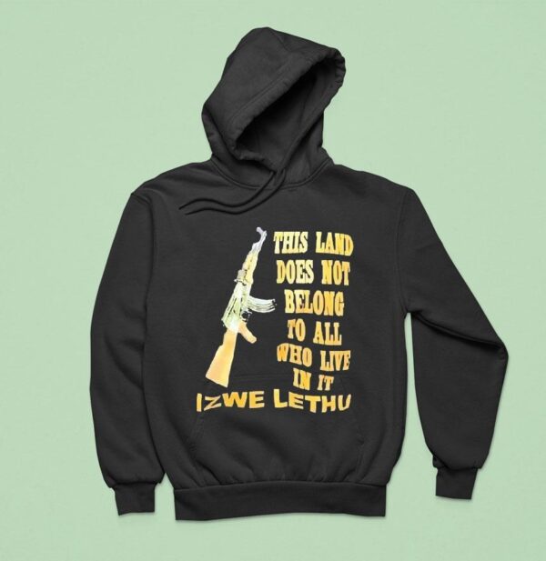 Izwe Lethu This Land Does Not Belong To All Who Live In I Hoodie
