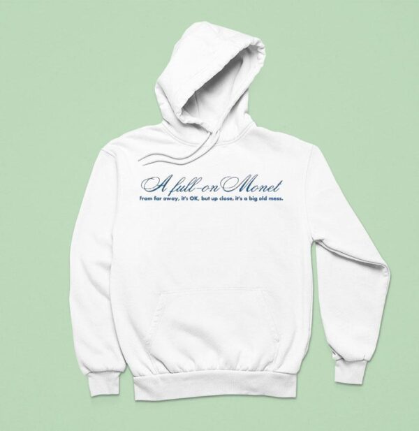 Jes Sheldon A Full On Monet From Far Away It S Ok But Up Close It S A Big Old Mess Hoodie