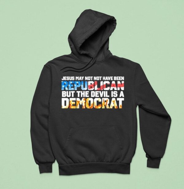 Jesus May Not Have Been A Republican But The Devil Is A Democra Hoodie