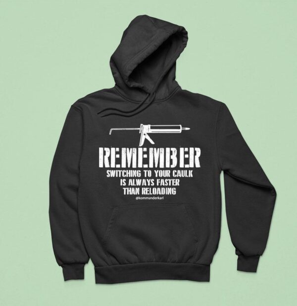 Kommander Karl Remember Switching To Your Caulk Is Always Faster Than Reloading Hoodie