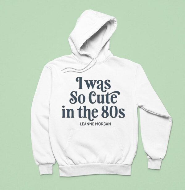 Leanne Morgan I Was So Cute In The S Hoodie