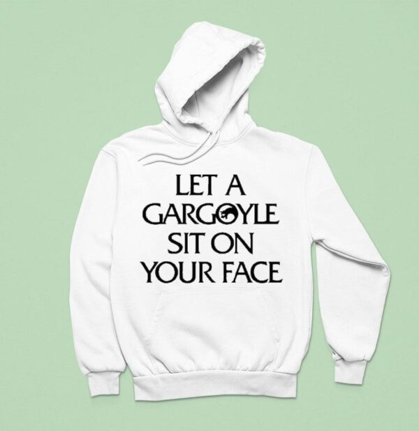 Let A Gargoyle Sit On Your Face Hoodie