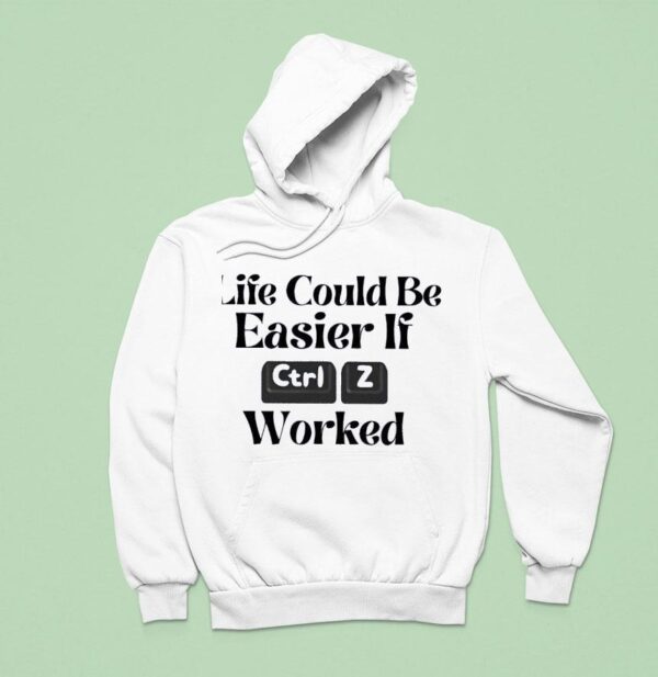 Life Could Be Easier If Ctrl Z Worked Hoodie