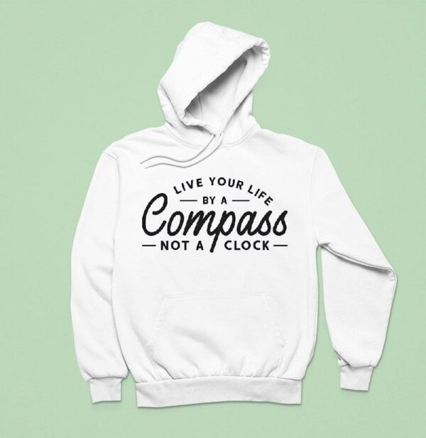 Live Your Life By A Compass Not A Clock Hoodie