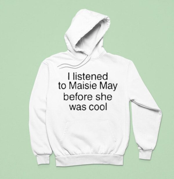 Maisie May I Listened To Maisie May Before She Was Cool Hoodie