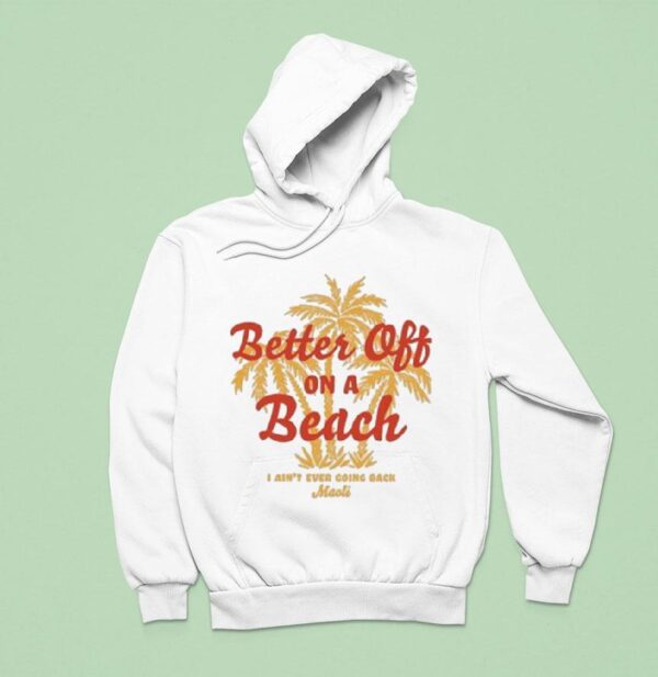 Maoli Better Off On A Beach I Ain T Ever Going Back Hoodie