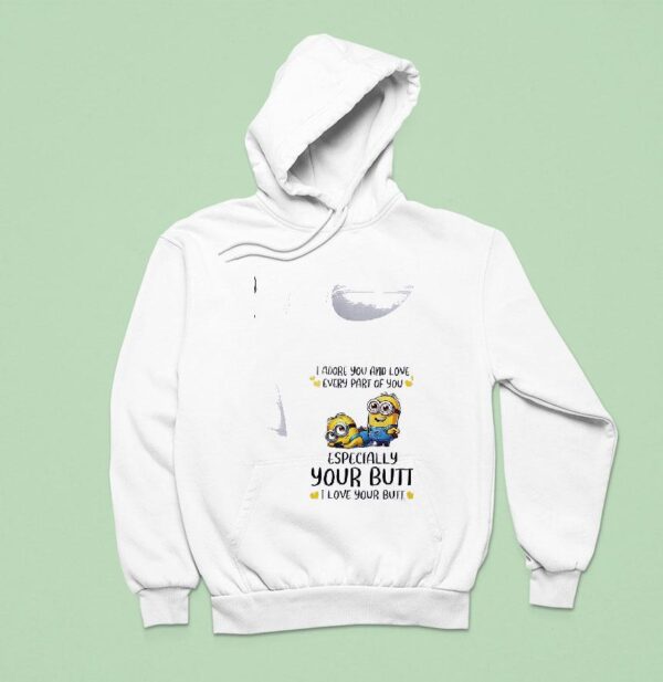 Minion I Adore You And Love Every Part Of You Especially Your Butt I Love Your But Hoodie