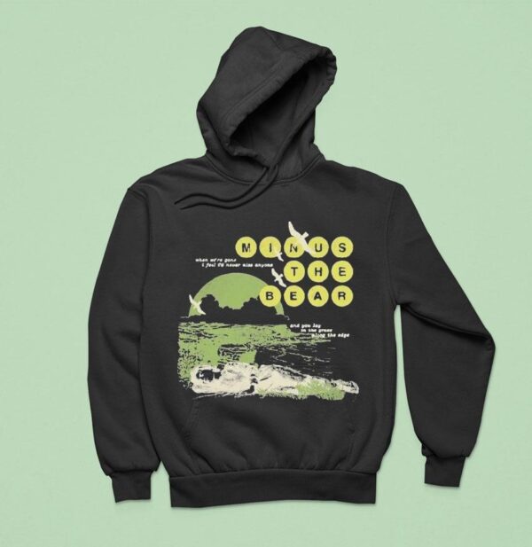 Minus The Bear When We Re Gone I Feel I D Never See Anyone And You Lay In The Grace Along The Edge Drilling Hoodie