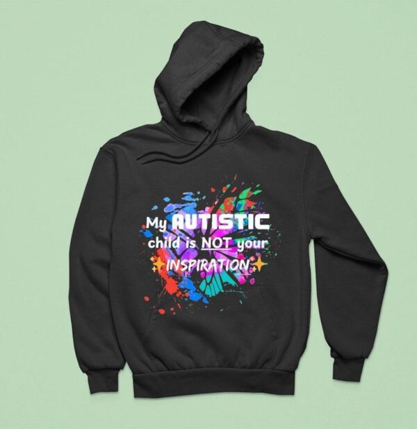 My Autistic Child Not Your Inspiration Colors Hoodie