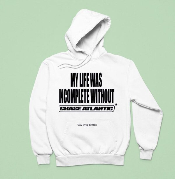 My Life Was Incomplete Without Chase Atlantic Now It S Better Hoodie