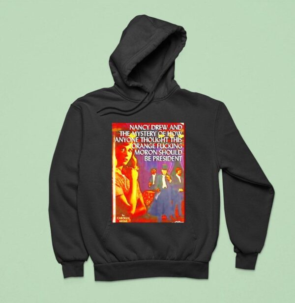 Nancy Drew And The Mystery Of How Anyone Thought This Orange Fckig Moron Should Be Presiden Hoodie