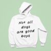 Not All Dogs Are Good Boys Hoodie