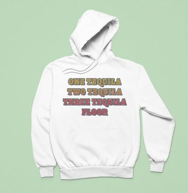 One Tequila Two Tequila Three Tequila Floor Hoodie