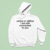 Online Or Offline I Am Still Connected With You Hoodie