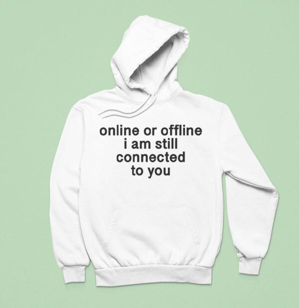 Online Or Offline I Am Still Connected With You Hoodie