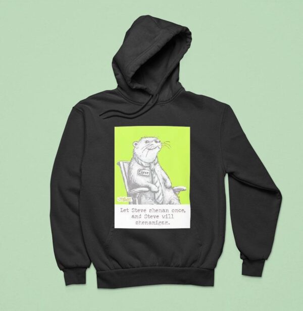 Otter Let Steve Shenan Once And Steve Will Shenanigan Hoodie