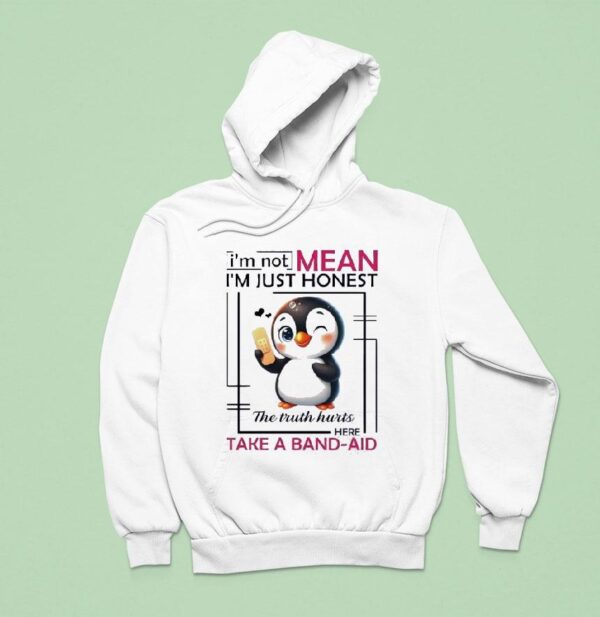 Penguin I M Not Mean I M Just Honest The Truth Hurts Here Take A Band Aid Hoodie