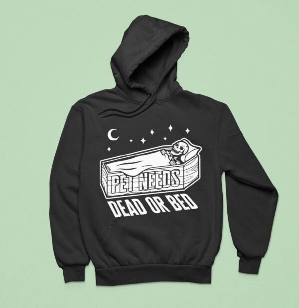 Pet Needs Dead Or Bed Hoodie