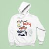 Rick And Morty I M Not Lazy I Just Don T Like To Wake Up Early Hoodie