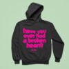 Senses Have You Ever Had A Broken Hear Hoodie