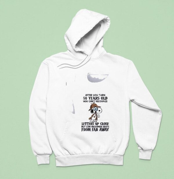 Snoopy After You Turn Years Old You Can T Recognize Letters Up Close Hoodie