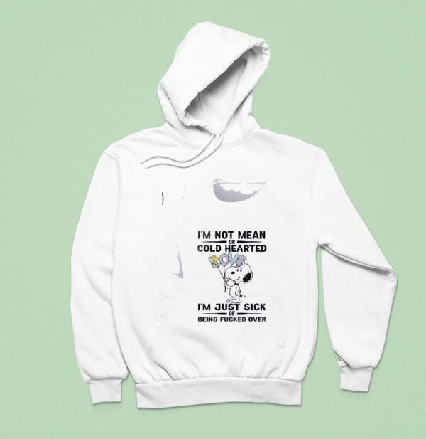 Snoopy I M Not Mean Or Cold Hearted I M Just Sick Of Being Fucked Over Hoodie