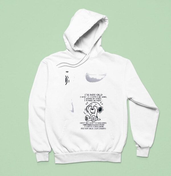 Snoopy I M Not Old I Woke Up I Lifted My Arms I Moved My Knees I Turned My Neck Hoodie
