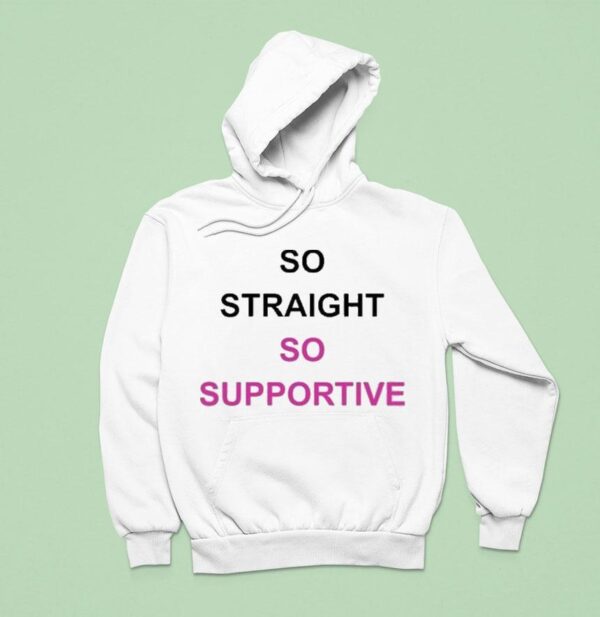 So Straight So Supportive Hoodie