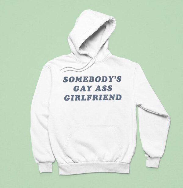 Somebody S Gay Ass Girlfriend Hoodie